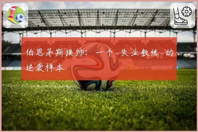 伯恩茅斯换帅：一个_失业教练_的逆袭样本