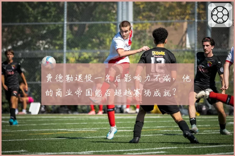 费德勒退役一年后影响力不减,他的商业帝国能否超越赛场成就?